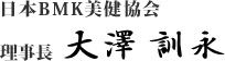 日本BMK美健協会 理事長　大澤 訓永